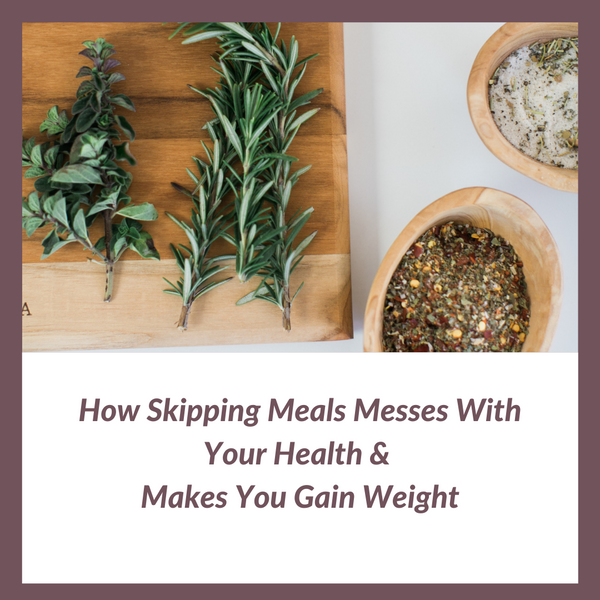 How Skipping Meals Messes With Your Health & Makes You Gain Weight