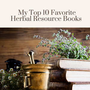 My Top 10 Favorite Herbal Resource Books