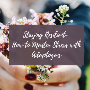 Staying Resilient- How to Master Stress with Adaptogens (July 25, 2019)